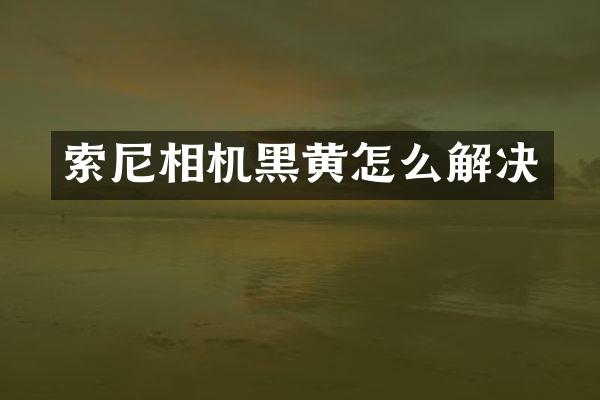 相机黑黄怎么解决