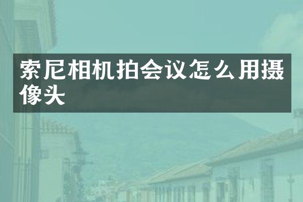 相机拍会议怎么用摄像头