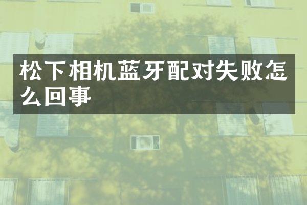 相机蓝牙配对失败怎么回事