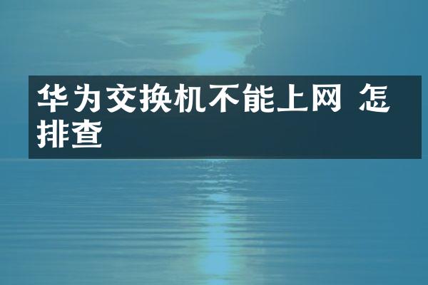 华为交换机不能上网 怎么排查