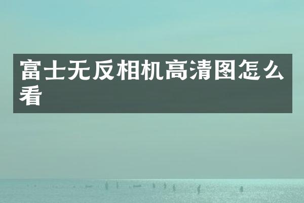 富士无反相机高清图怎么看