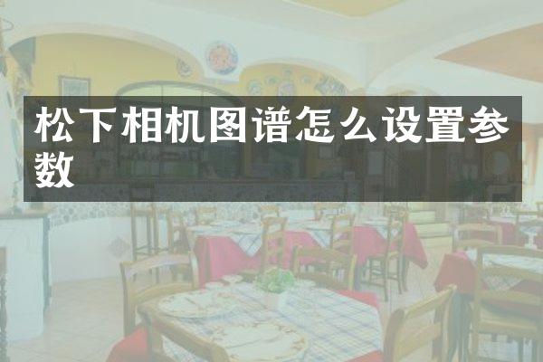 相机图谱怎么设置参数