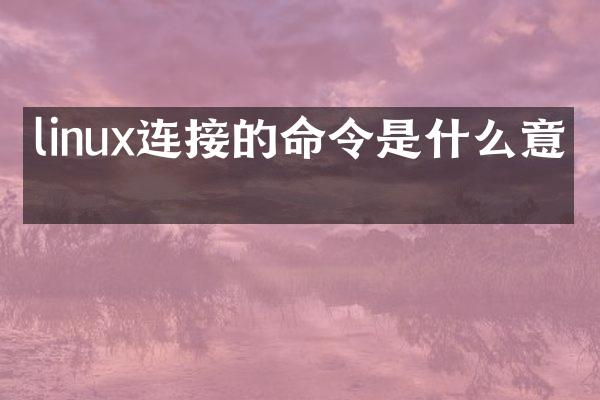 linux连接的命令是什么意思