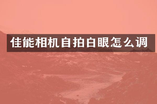 佳能相机白眼怎么调