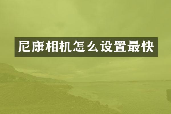 尼康相机怎么设置最快