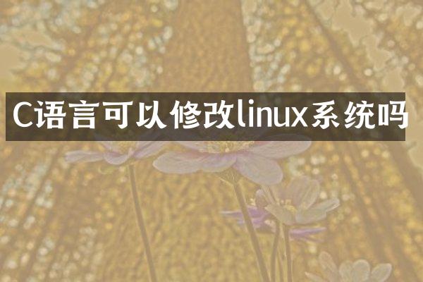 C语言可以修改linux系统吗