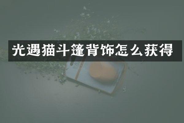 光遇猫斗篷背饰怎么获得