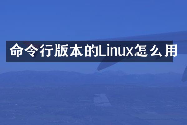 命令行版本的Linux怎么用