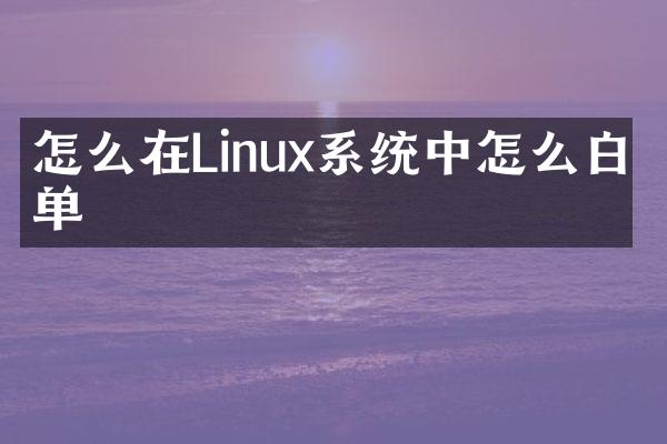 怎么在Linux系统中怎么白名单