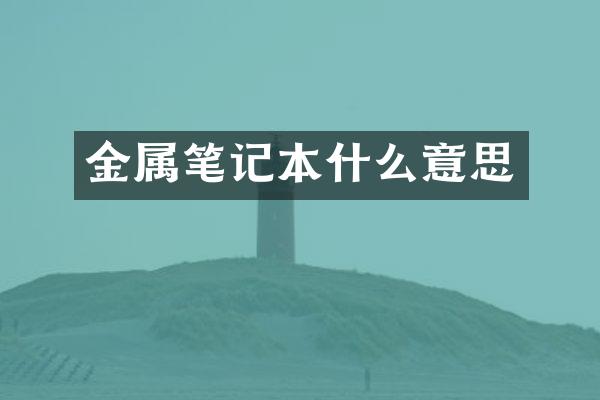 金属笔记本什么意思