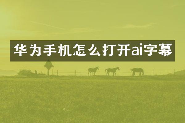 华为手机怎么打开ai字幕