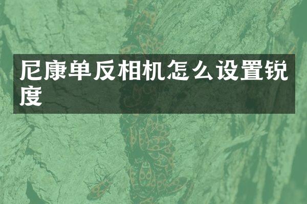 尼康单反相机怎么设置锐度