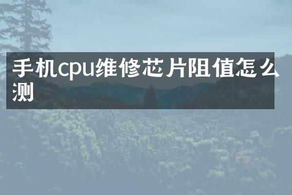 手机cpu维修芯片阻值怎么测