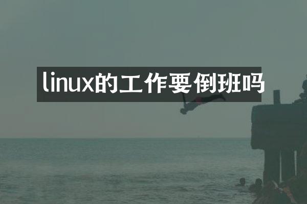 linux的工作要倒班吗