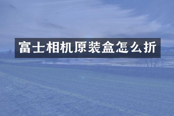 富士相机原装盒怎么折