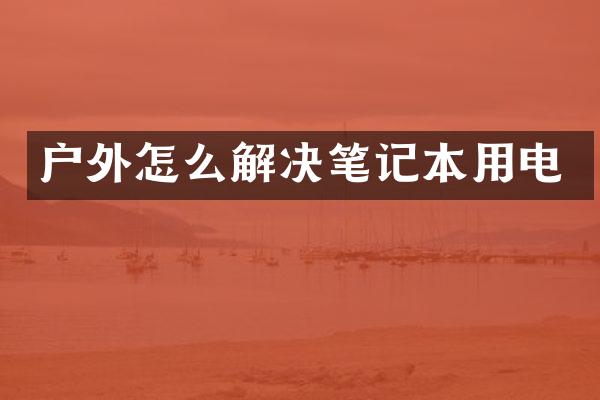 户外怎么解决笔记本用电