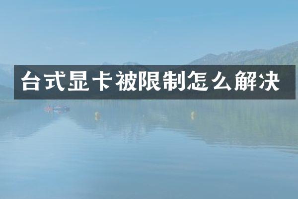 台式显卡被限制怎么解决