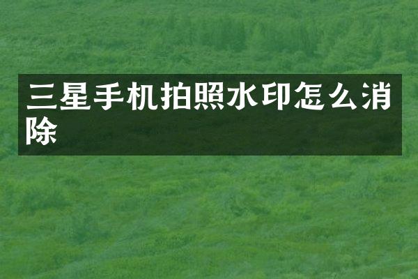 三星手机拍照水印怎么消除