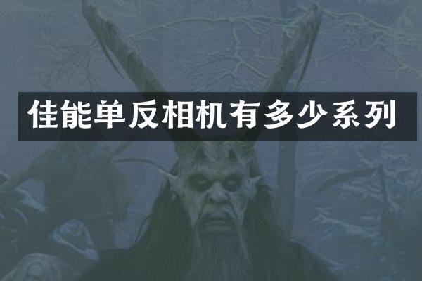 佳能单反相机有多少系列