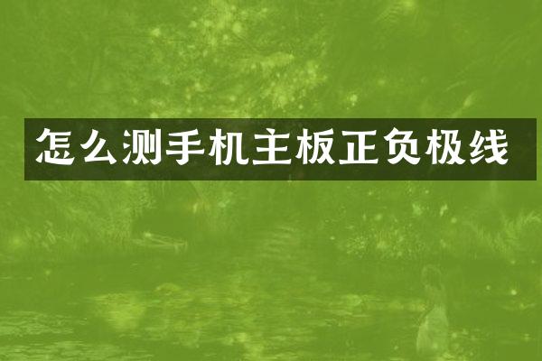 怎么测手机主板正负极线
