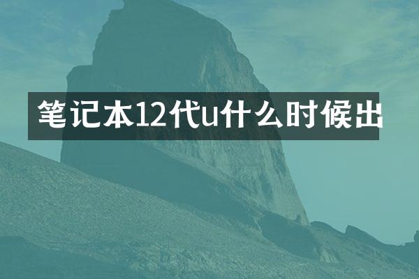 笔记本12代u什么时候出