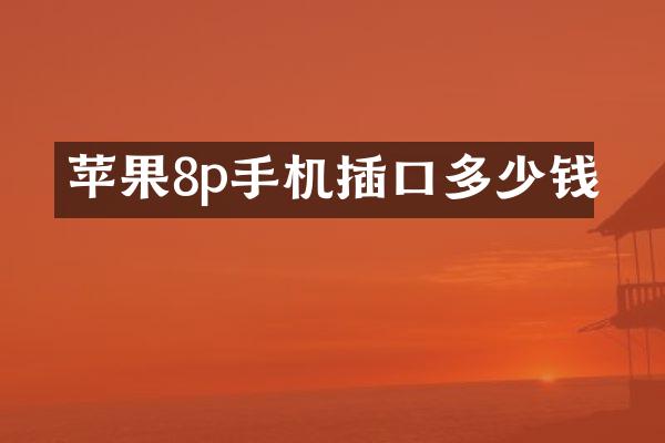 苹果8p手机插口多少钱