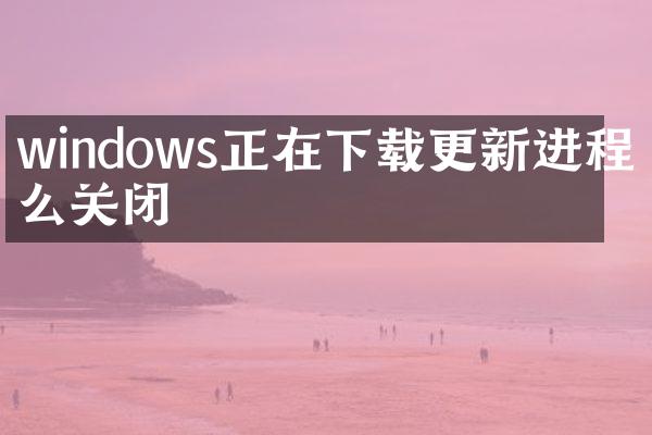 windows正在下载更新进程怎么关闭