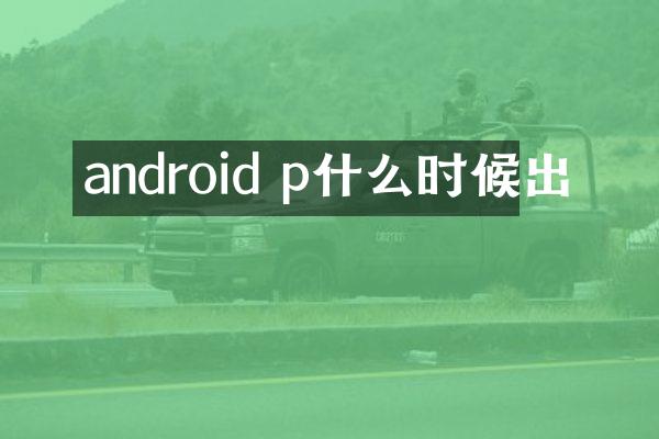 android p什么时候出