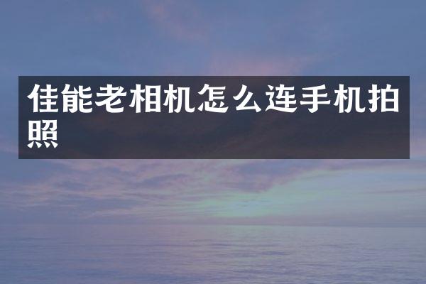 佳能老相机怎么连手机拍照