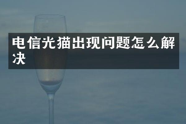 电信光猫出现问题怎么解决