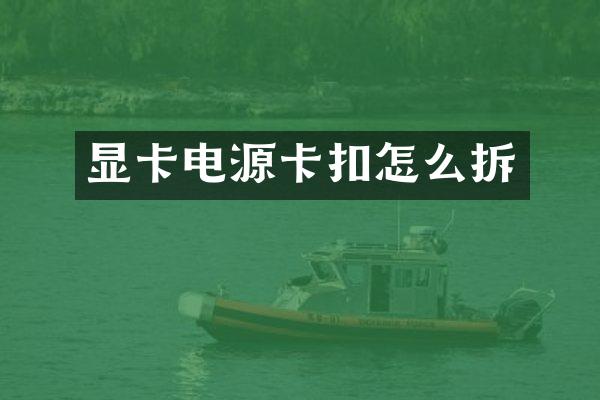 显卡电源卡扣怎么拆