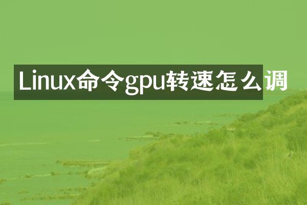 Linux命令gpu转速怎么调