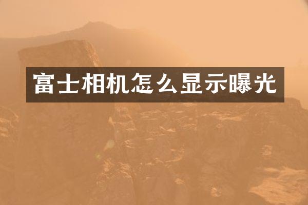 富士相机怎么显示曝光