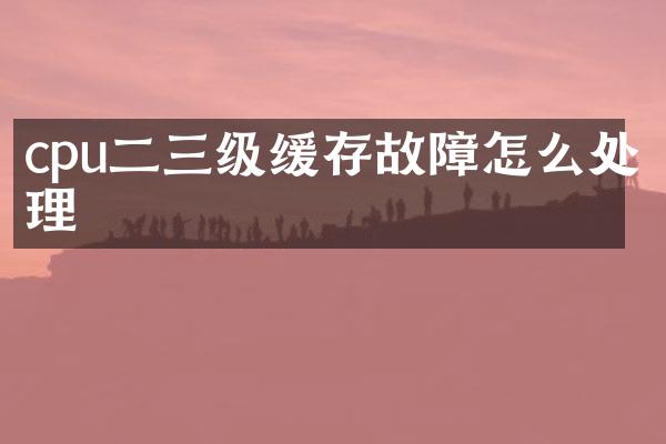 cpu二三级缓存故障怎么处理