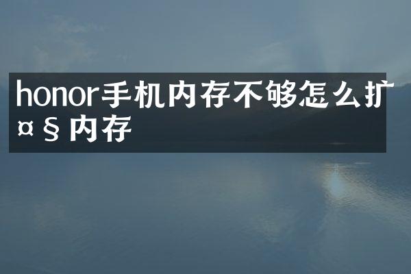 honor手机内存不够怎么扩大内存