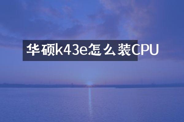 华硕k43e怎么装CPU