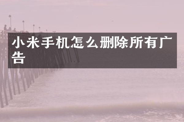 小米手机怎么删除所有广告