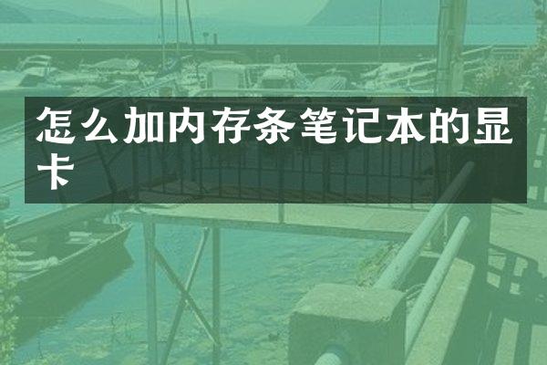 怎么加内存条笔记本的显卡