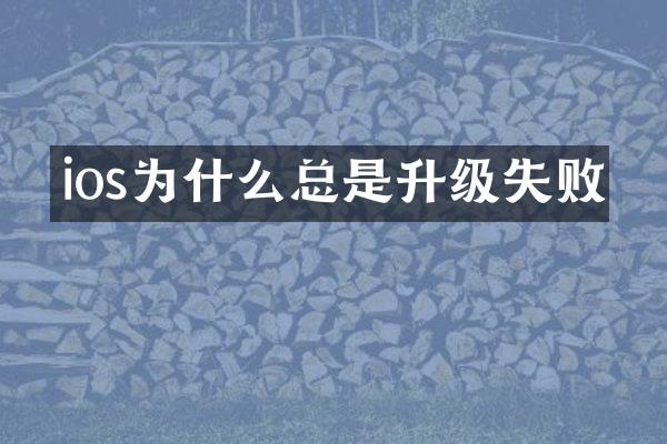 ios为什么总是升级失败