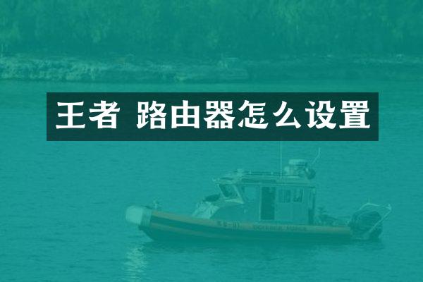 王者 路由器怎么设置