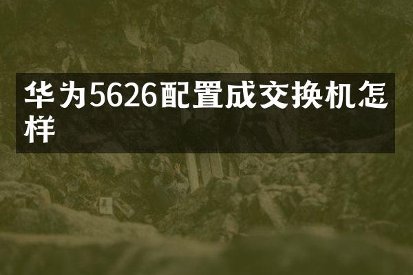 华为5626配置成交换机怎么样