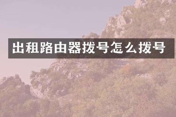 出租路由器拨号怎么拨号