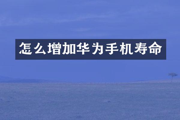 怎么增加华为手机寿命