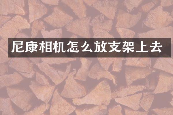 尼康相机怎么放支架上去
