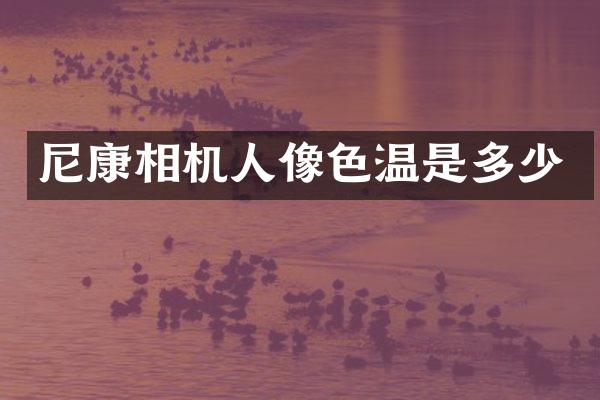 尼康相机人像色温是多少