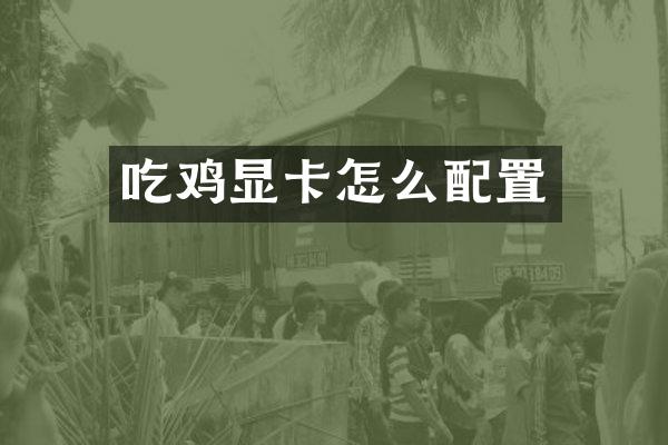 吃鸡显卡怎么配置