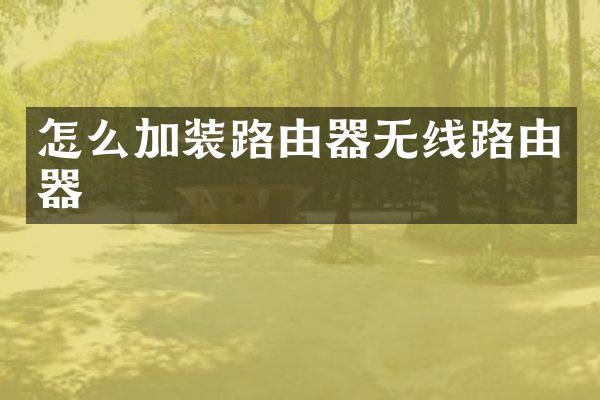 怎么加装路由器无线路由器