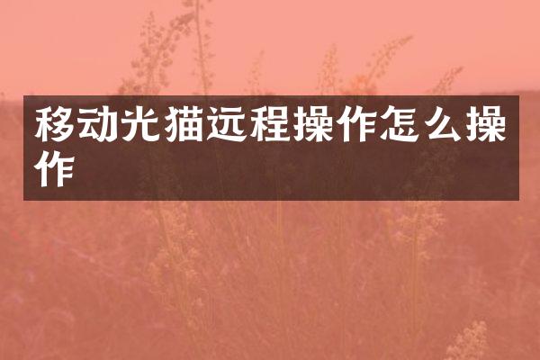 移动光猫远程操作怎么操作