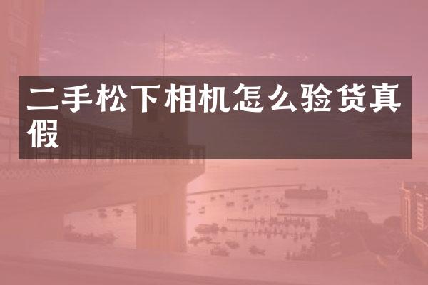 二手相机怎么验货真假