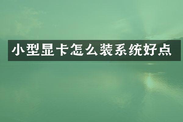 小型显卡怎么装系统好点